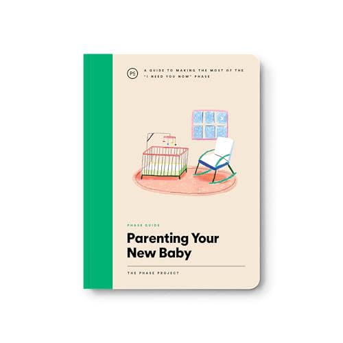 Phase Guide - Parenting Your New Baby: A Guide to Making The Most of the "I Need You Now" Phase