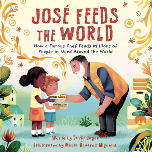 José Feeds the World: A muti-award-winning picture book about a real-life hero's mission to feed the world