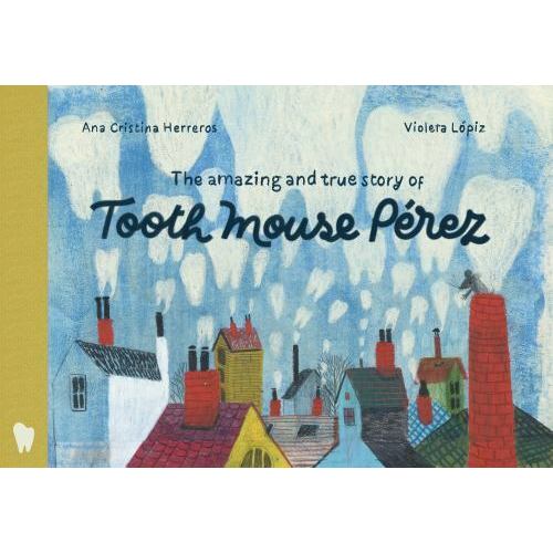 The Amazing and True Story of Tooth Mouse Pérez by Herreros, Ana Cristina
