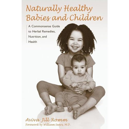 Naturally Healthy Babies and Children: A Commonsense Guide to Herbal Remedies, Nutrition, and Health Paperback – August 6, 2003