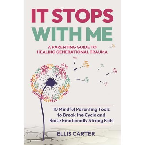 It Stops With Me: 10 Mindful Parenting Tools to Break the Cycle, Heal Generational Trauma and Raise Emotionally Strong Kids (The Cycle Ends With You)