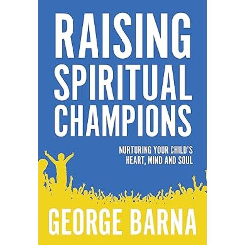Raising Spiritual Champions: Nurturing Your Child's Heart, Mind and Soul