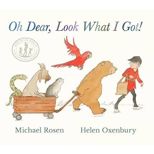 Oh Dear, Look What I Got!: A new rhyming classic from Michael Rosen and Helen Oxenbury, creators of the multi-million-copy-selling WE'RE GOING ON A BEAR HUNT