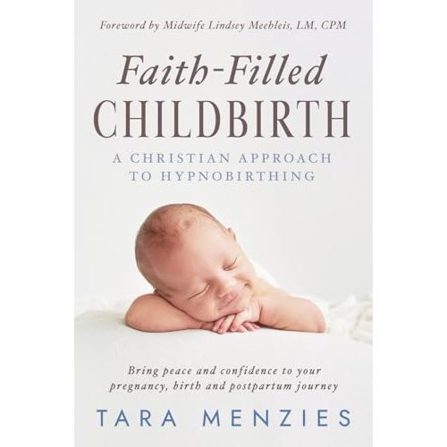 Faith-Filled Childbirth: A Christian Approach to Hypnobirthing