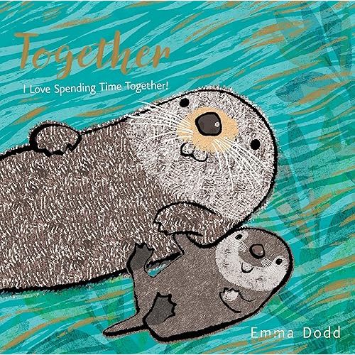 Together: (A Heartwarming Story of Parental Love Featuring a Parent & Child Otter in Rhyming Text - Padded Board Book for Babies and Toddlers) (Emma Dodd's Love You Books) Board book – Illustrated, March 6, 2018