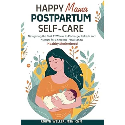 Happy Mama Postpartum Self-Care: Navigating the First 12 Weeks to Recharge, Refresh and Nurture for a Smooth Transition to Healthy Motherhood