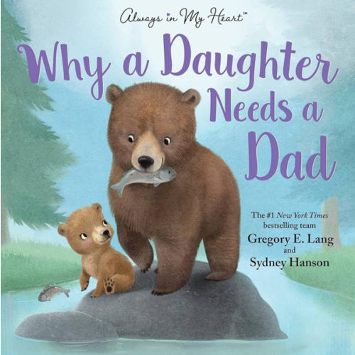 Why a Daughter Needs a Dad: Celebrate Your Father Daughter Bond with this Special Picture Book!