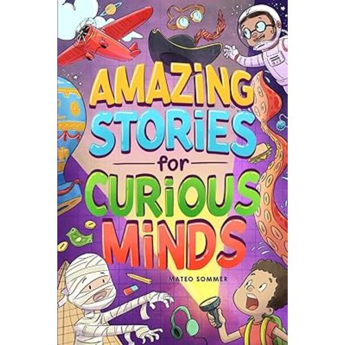 Amazing Stories for Curious Minds: An Adventure-Filled Book for Kids Inspired by Science and History with Brain-Boosting Riddles