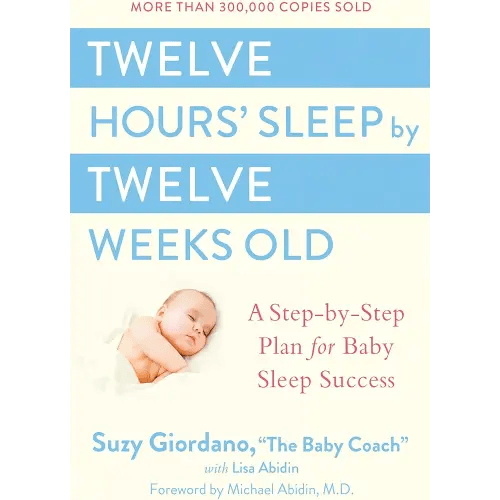 Twelve Hours' Sleep by Twelve Weeks Old: A Step-by-Step Plan for Baby Sleep Success