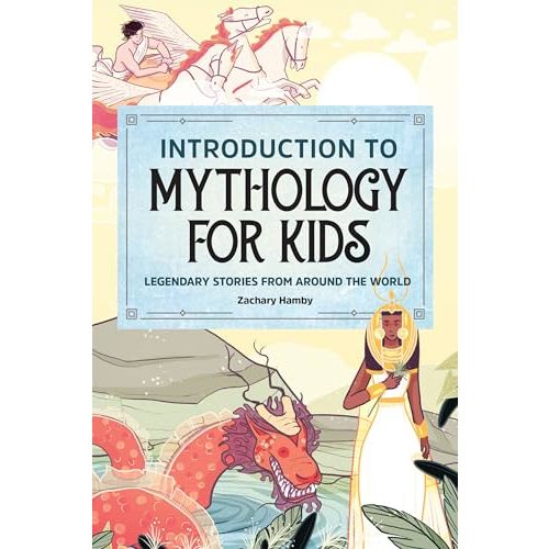 Introduction to Mythology for Kids: Legendary Stories from Around the World