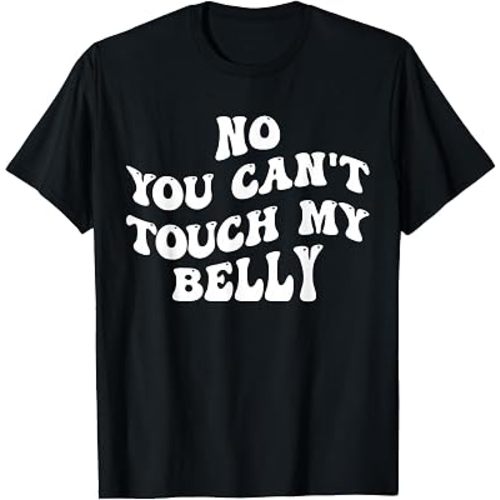 No You Can't Touch My Belly Funny Pregnancy Saying T-Shirt