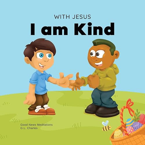 With Jesus I am Kind: An Easter children's Christian story about Jesus' kindness, compassion, and forgiveness to inspire kids to do the same in their daily lives; ages 3-5, 6-8, 9-10