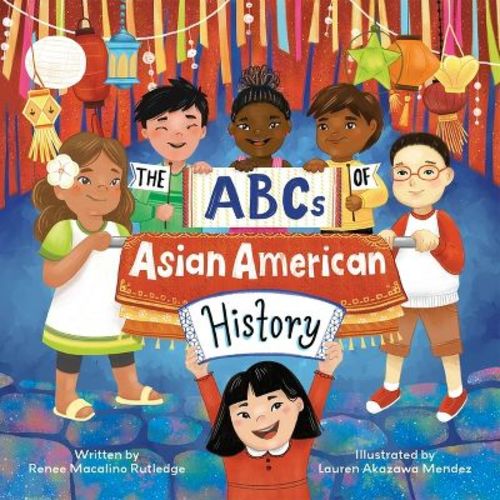 The ABCs of Asian American History - by Renee Rutledge (Hardcover)