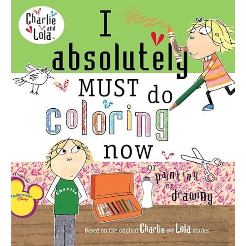 I Absolutely Must Do Coloring Now or Painting or Drawing (Charlie and Lola) Paperback – Coloring Book, October 5, 2006