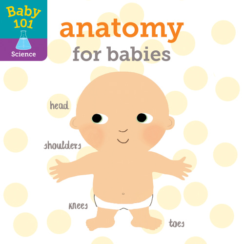 Baby 101: Anatomy for Babies a book by Jonathan Litton and Thomas Elliott - Bookshop.org US