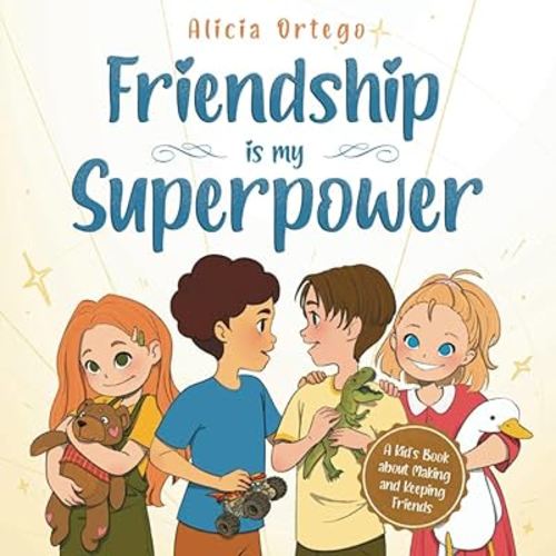 Friendship is My Superpower: A Kid’s Book about Making Friends, Keeping Them and Developing Social Skills for ages 4 to 8 (My Superpower Books)