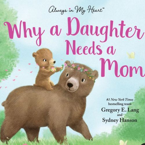 Why a Daughter Needs a Mom: Celebrate Your Special Mother Daughter Bond with this Sweet Picture Book! (Always in My Heart)