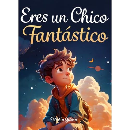 Eres un Chico Fantástico: Historias inspiradoras sobre el valor, la fuerza interior y la confianza en sí mismo (Spanish Edition)