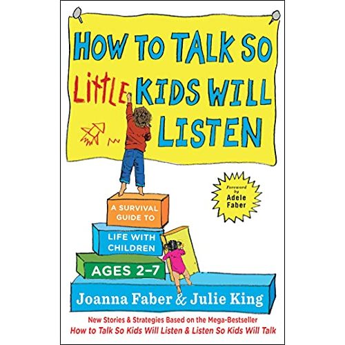 How to Talk so Little Kids Will Listen: A Survival Guide to Life with Children Ages 2-7 (The How To Talk Series)