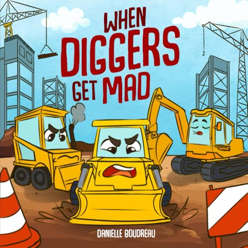 When Diggers Get Mad: A Children’s Picture Book Featuring Construction Vehicles that Teaches Kids Simple Anger Management and Self-Regulation ... with Trucks, Construction Vehicles and More!)