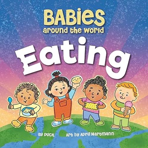 Babies Around the World Eating: A Fun Book about Diversity that Takes Tots on a Multicultural Trip to Discover Yummy Food Around the World Board book – September 1, 2023