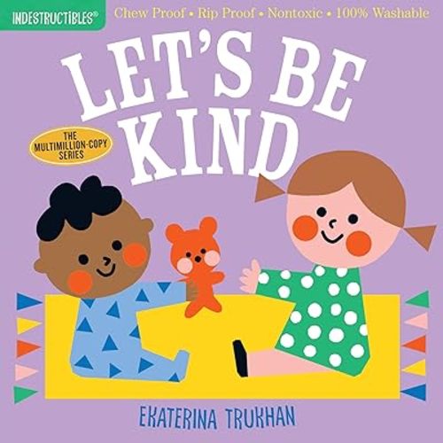 Indestructibles: Let's Be Kind (A First Book of Manners): Chew Proof · Rip Proof · Nontoxic · 100% Washable (Book for Babies, Newborn Books, Safe to Chew) Paperback – March 31, 2020