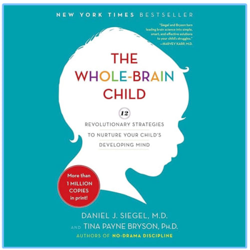 The Whole-Brain Child: 12 Revolutionary Strategies to Nurture Your Child's Developing Mind
