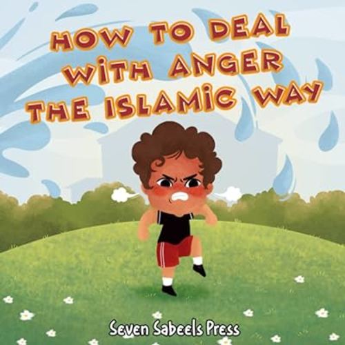 How To Deal With Anger The Islamic Way: Islamic Book For Kids & Toddlers: Children's Picture Book On Anger Management, Feelings & Emotions: Islam for ... (The Islamic Way (Books For Muslim Kids))