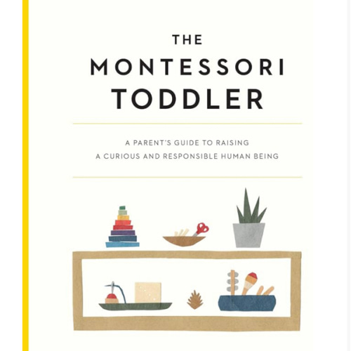 The Montessori Toddler: A Parent's Guide to Raising a Curious and Responsible Human Being (The Parents' Guide to Montessori, 1)