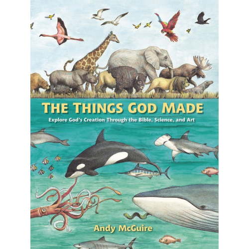 The Things God Made: Explore God's Creation Through the Bible, Science, and Art, (Hardcover)
