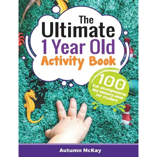 The Ultimate 1 Year Old Activity Book: 100 Fun Developmental and Sensory Ideas for Toddlers (Early Learning)