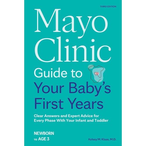 Mayo Clinic Guide to Your Baby's First Years, 3rd Edition: Clear Answers and Expert Advice for Every Phase With Your Infant and Toddler (Mayo Clinic Parenting Guides)