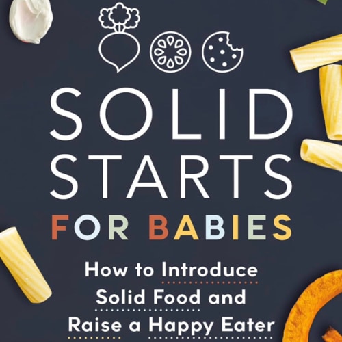 Solid Starts for Babies: How to Introduce Solid Food and Raise a Happy Eater