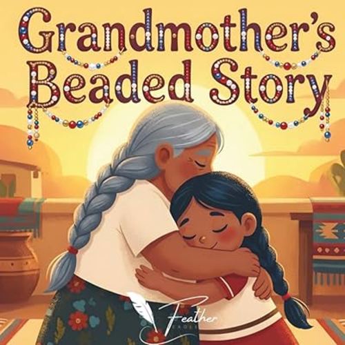 Grandmother's Beaded Story: A Native American Picture Book About Indigenous Traditions, Beading, Culture, Ancestry, Teachings and Heritage for Kids ... Culture, Elders & Heritage for Children)