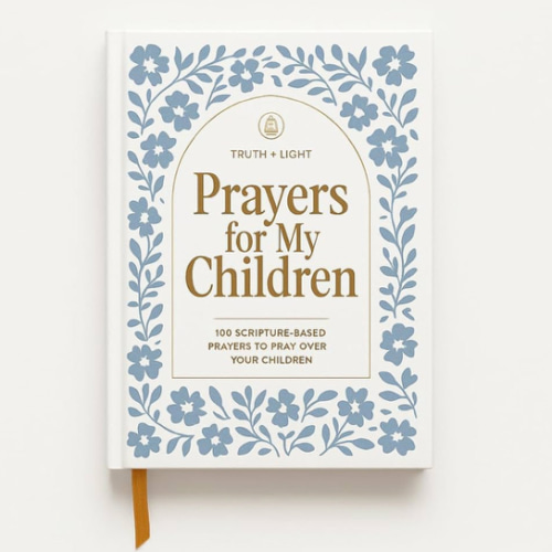 Prayers for My Children: 100 Scripture-Based Prayers to Pray over Your Children