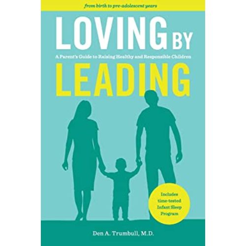 Loving by Leading: A Parent's Guide to Raising Healthy and Responsible Children