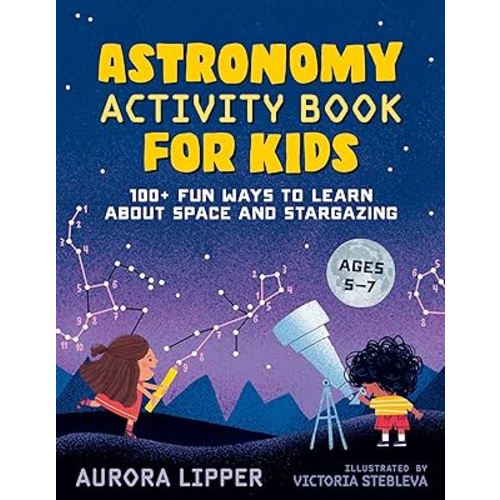 Astronomy Activity Book for Kids: 100+ Fun Ways to Learn About Space and Stargazing