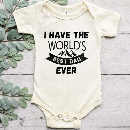 I Have The World'S Best Dad Ever Baby Bodysuit, Funny Newborn Gift, Newborn Shirt, Kids Saying Shirts Cute Baby Onesie, BABY BODYSUIT LAT 4424