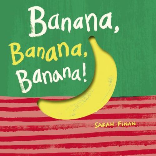 Banana, Banana, Banana! - by Sarah Finan (Board Book)