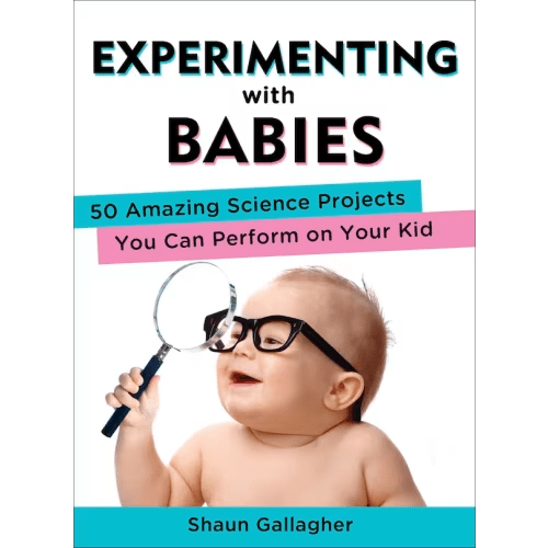 Experimenting With Babies: 50 Amazing Science Projects You Can Perform On Your Kid Book By Shaun Gallagher, (Paperback) | Indigo