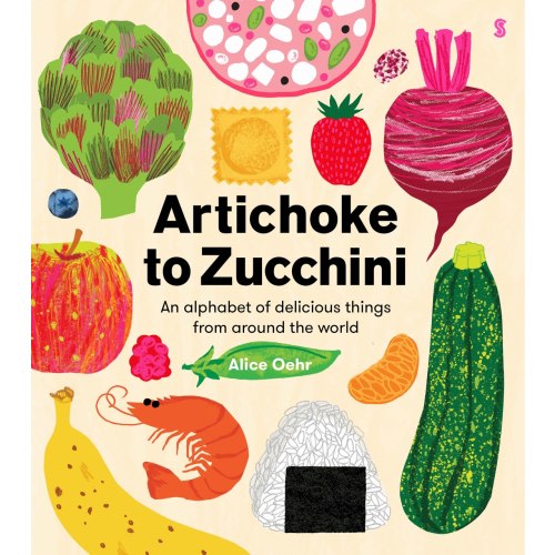 Artichoke to Zucchini: An Alphabet of Delicious Things from Around the World by Alice Oehr, (Picture Book) | Indigo