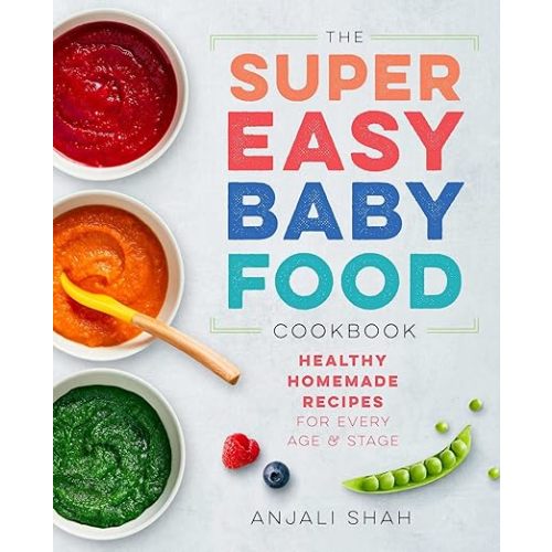 Super Easy Baby Food Cookbook: Healthy Homemade Recipes for Every Age and Stage