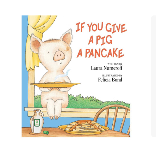 If You Give a Pig a Pancake: A Story About Cause and Effect and Following One Thing After Another
