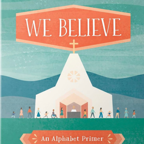 We Believe: Christian Alphabet Board Book Teaching Foundational Christian Theology from A–Z (Baby Believer)