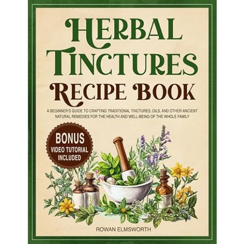 Herbal Tinctures Recipe Book: A Beginner's Guide to Crafting Traditional Tinctures, Oils, and Other Ancient Natural Remedies for the Health and ... the Whole Family (Natural Healing Handbook) Paperback – November 1, 2024