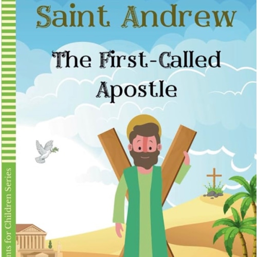 Saint Andrew The First-Called Apostle (STORIES OF SAINTS FOR CHILDREN)