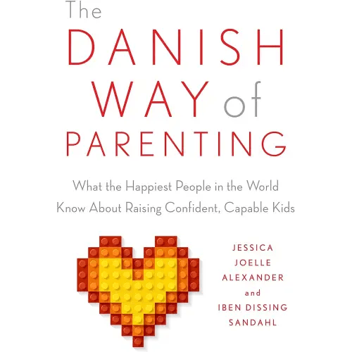 The Danish Way of Parenting: What the Happiest People in the World Know About Raising Confident, Capable Kids