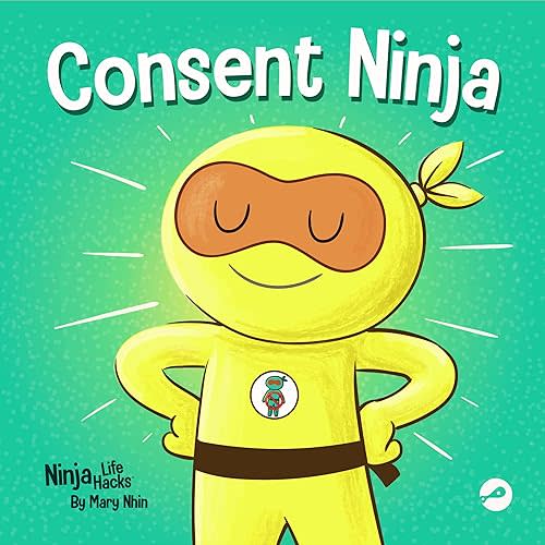 Consent Ninja: A Children’s Picture Book about Safety, Boundaries, and Consent (Ninja Life Hacks) Paperback – July 21, 2022