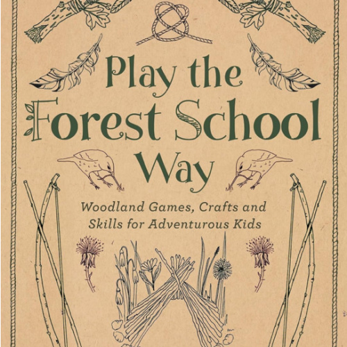 Play The Forest School Way: Woodland Games and Crafts for Adventurous Kids
