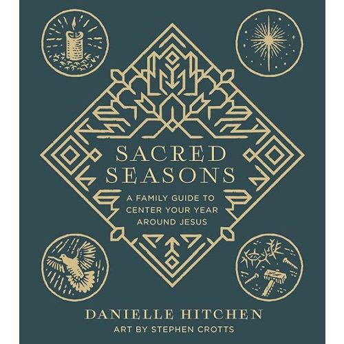 Sacred Seasons: A Family Guide to Center Your Year Around Jesus Hardcover – October 3, 2023